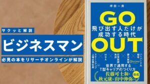 ビジネスマン必見:本の解説と要約「GO OUT ゴーアウト 飛び出す人だけが成功する時代」