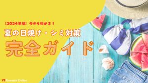 【2024年版】今から始める!夏の日焼け・シミ対策完全ガイド