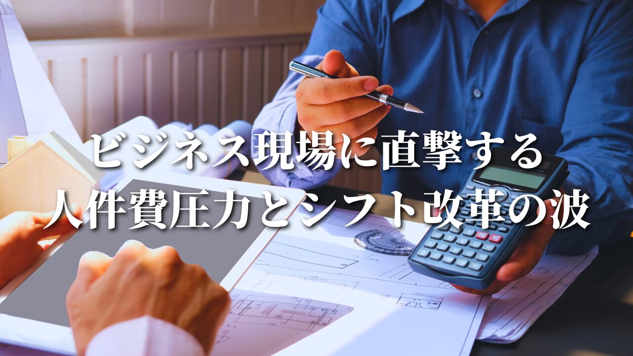 ビジネス現場に直撃する 人件費圧力とシフト改革の波