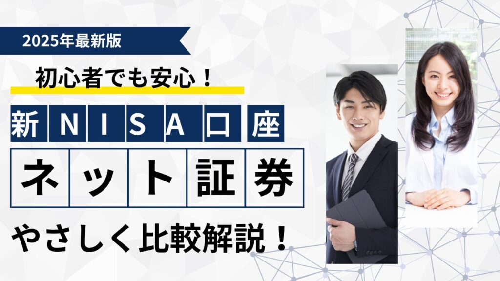 【2025年最新版】初心者でも安心！新NISA（ニーサ）口座はどこで開くべき？おすすめネット証券5社をやさしく比較解説！