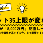 フラット35の上限が変わる？ 国が「8,000万円」見直しへ！【住宅価格が高すぎる今、どう影響するの？】