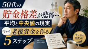 50代の貯金格差が悲惨…平均と中央値の現実、今から老後資金を作る5ステップ