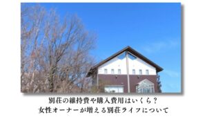 別荘の維持費や購入費用はいくら?女性オーナーが増える別荘ライフについて