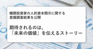 機関投資家の人的資本開示に関する意識調査結果を公開