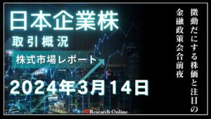 日本株市場動向:2024年3月14日-日経平均小幅上昇の背後にある企業別分析と今後の金融政策への期待