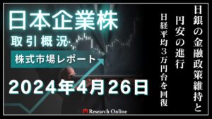 日本株市場動向「週明末レポート」:2024年4月26日-日銀の金融政策維持と円安の進行-日経平均が30,000円台を回復