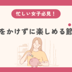 忙しい女子必見!お金をかけずに楽しめる節約術