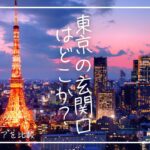 検証シリーズ:東京の玄関口はどこか? 4つのターミナルエリアを徹底比較