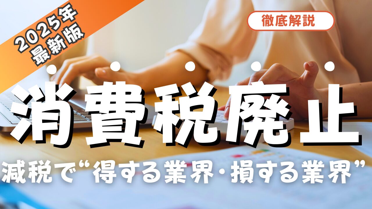 2025年最新版】消費税廃止・減税で“得する業界・損する業界”を徹底解説 