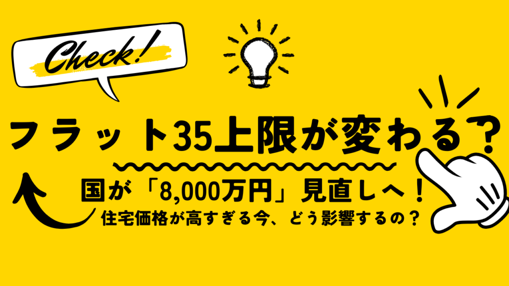 フラット35の上限が変わる？ 国が「8,000万円」見直しへ！【住宅価格が高すぎる今、どう影響するの？】