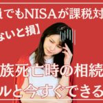 【知らないと損】会社員でもNISAが課税対象に？家族死亡時の相続税ルールと今すぐできる対策