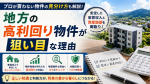 地方の高利回り物件が狙い目な理由｜プロが買わない地獄物件の見分け方